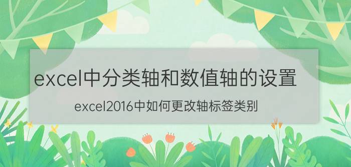 excel中分类轴和数值轴的设置 excel2016中如何更改轴标签类别？